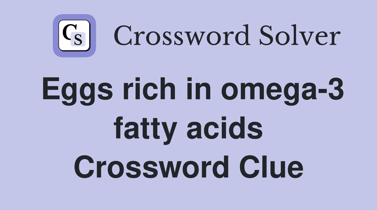 Eggs rich in omega-3 fatty acids Crossword Clue