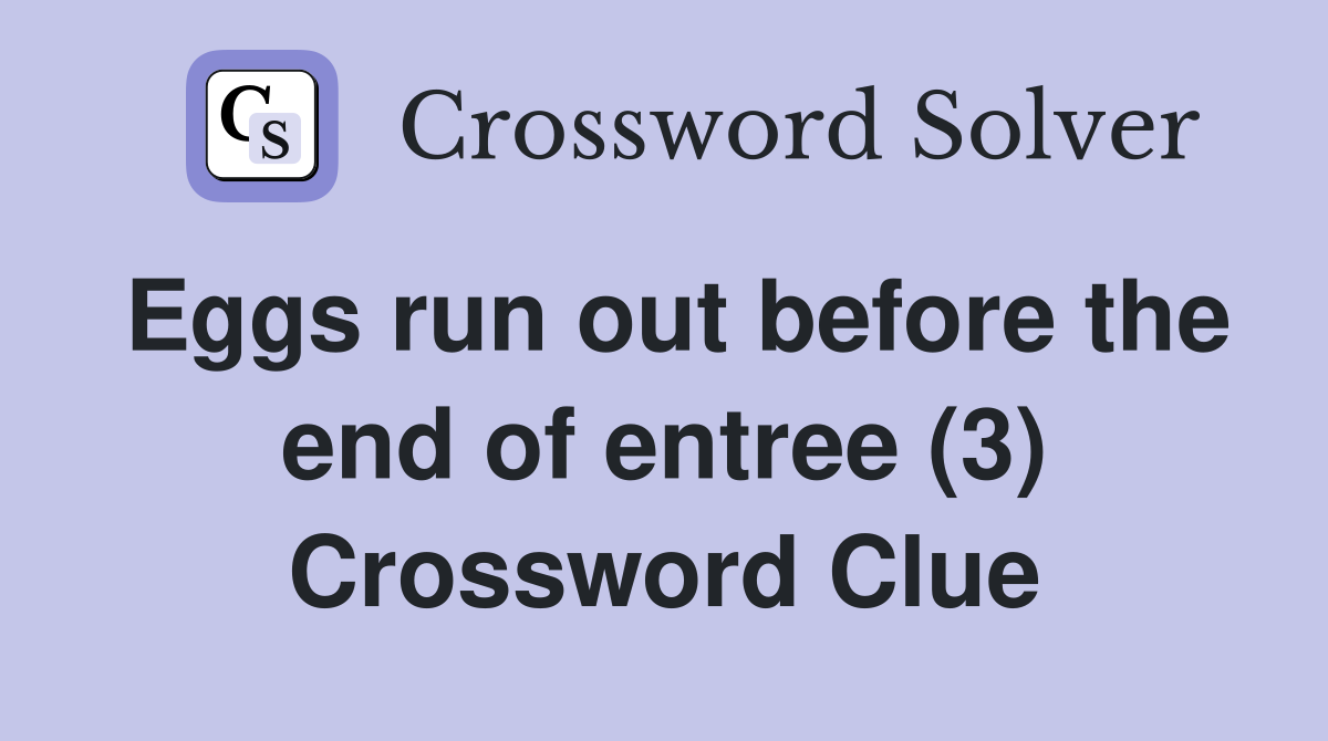 Eggs run out before the end of entree (3) Crossword Clue