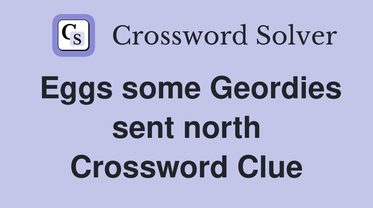 Eggs some Geordies sent north Crossword Clue