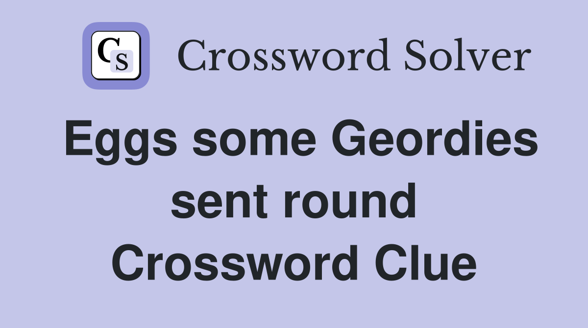 Eggs some Geordies sent round Crossword Clue
