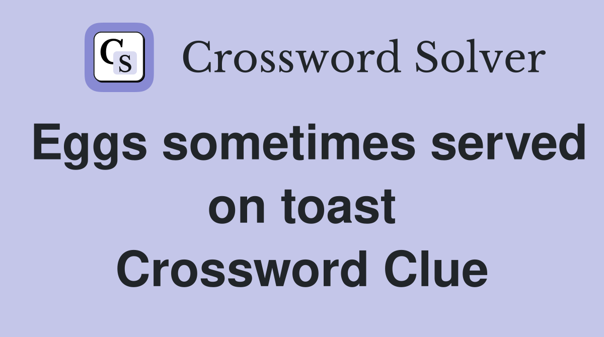 Eggs sometimes served on toast Crossword Clue