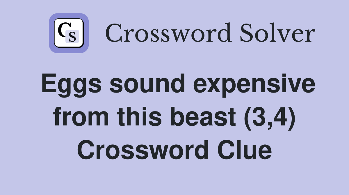 Eggs sound expensive from this beast (3,4) Crossword Clue
