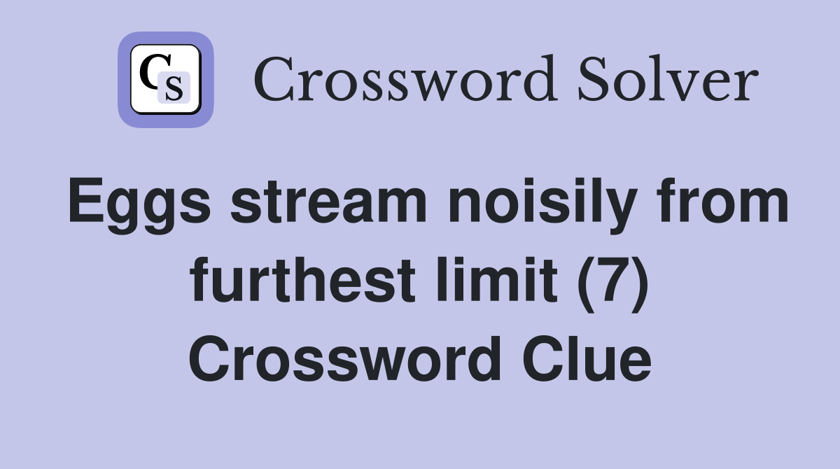 Eggs stream noisily from furthest limit (7) Crossword Clue