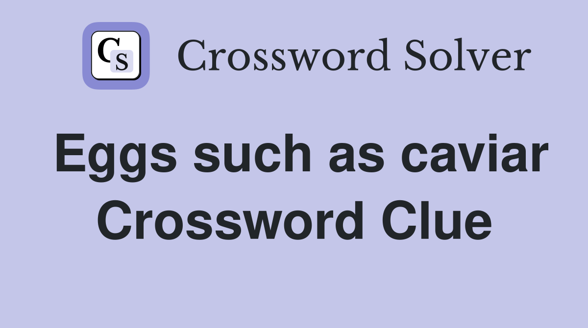 Eggs such as caviar Crossword Clue
