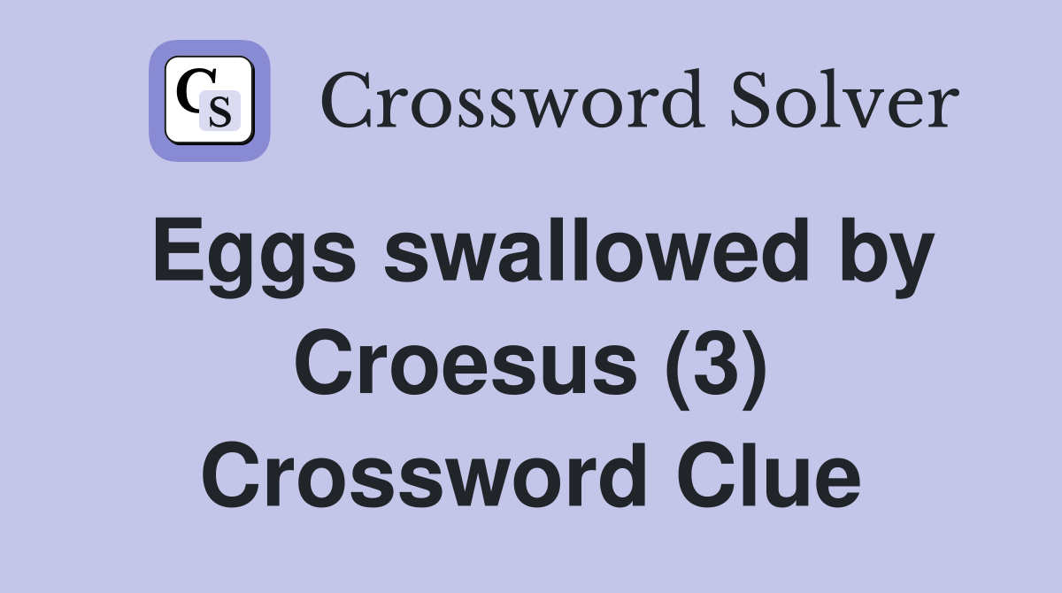 Eggs swallowed by Croesus (3) Crossword Clue