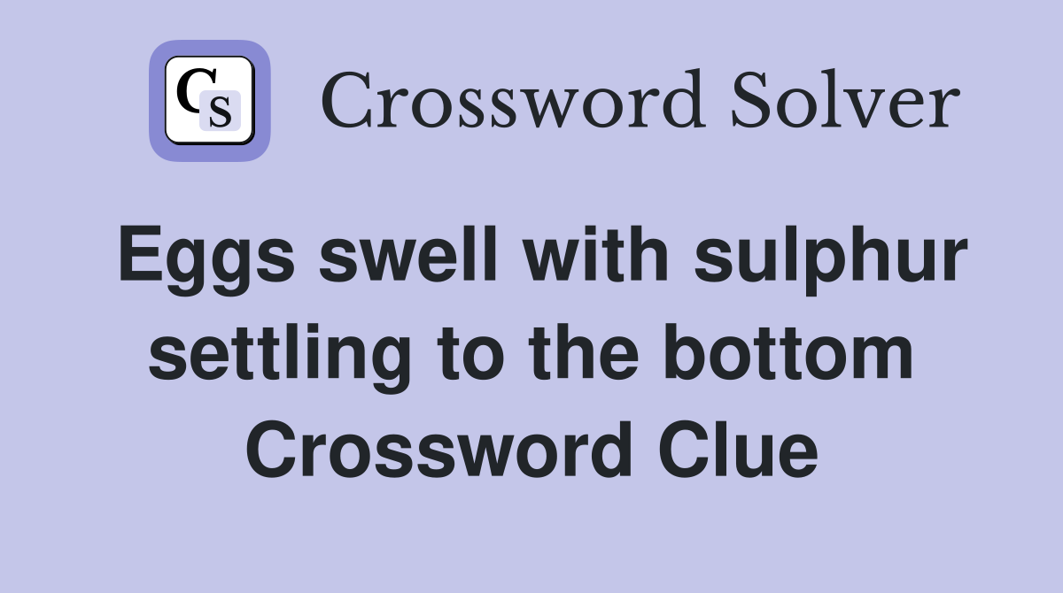 Eggs swell with sulphur settling to the bottom Crossword Clue
