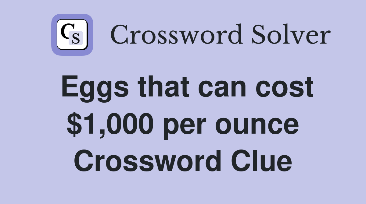 Eggs that can cost $1,000 per ounce Crossword Clue