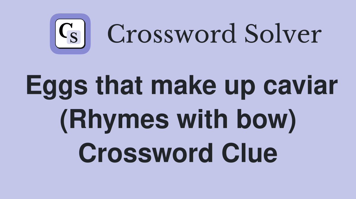 Eggs that make up caviar (Rhymes with bow) Crossword Clue