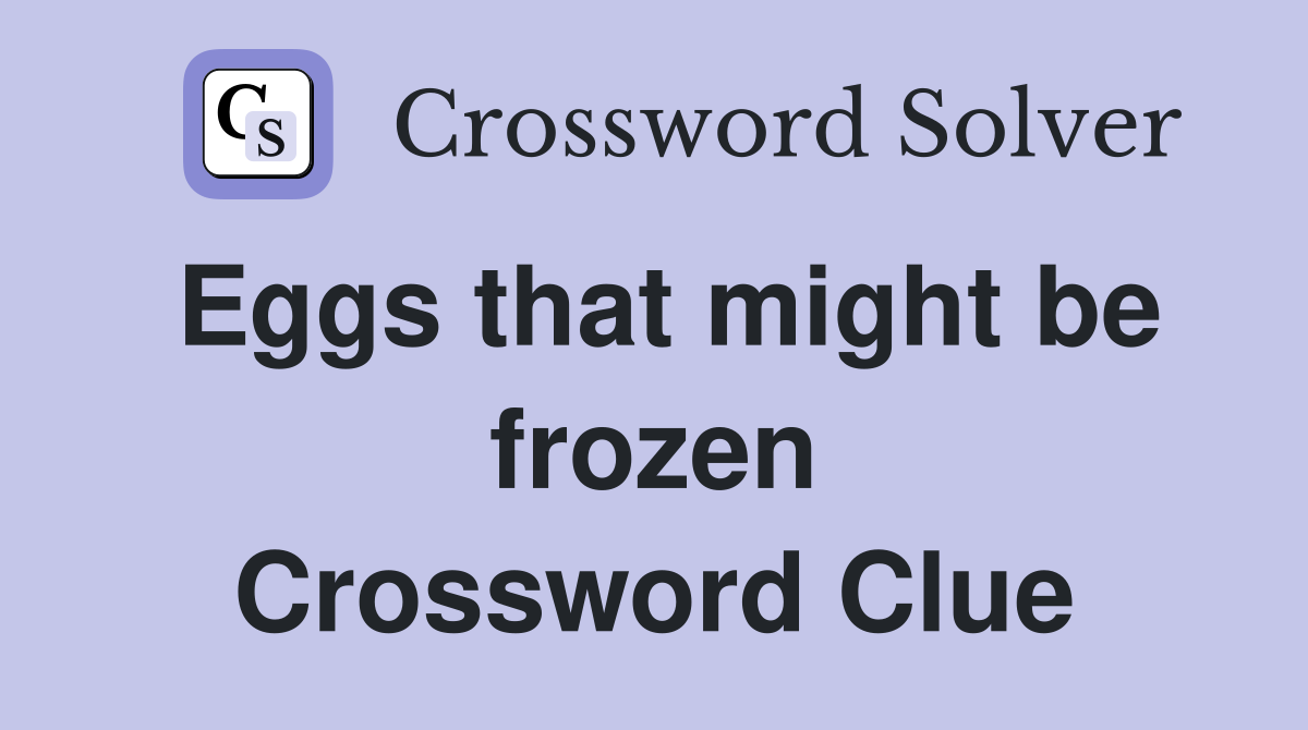Eggs that might be frozen Crossword Clue