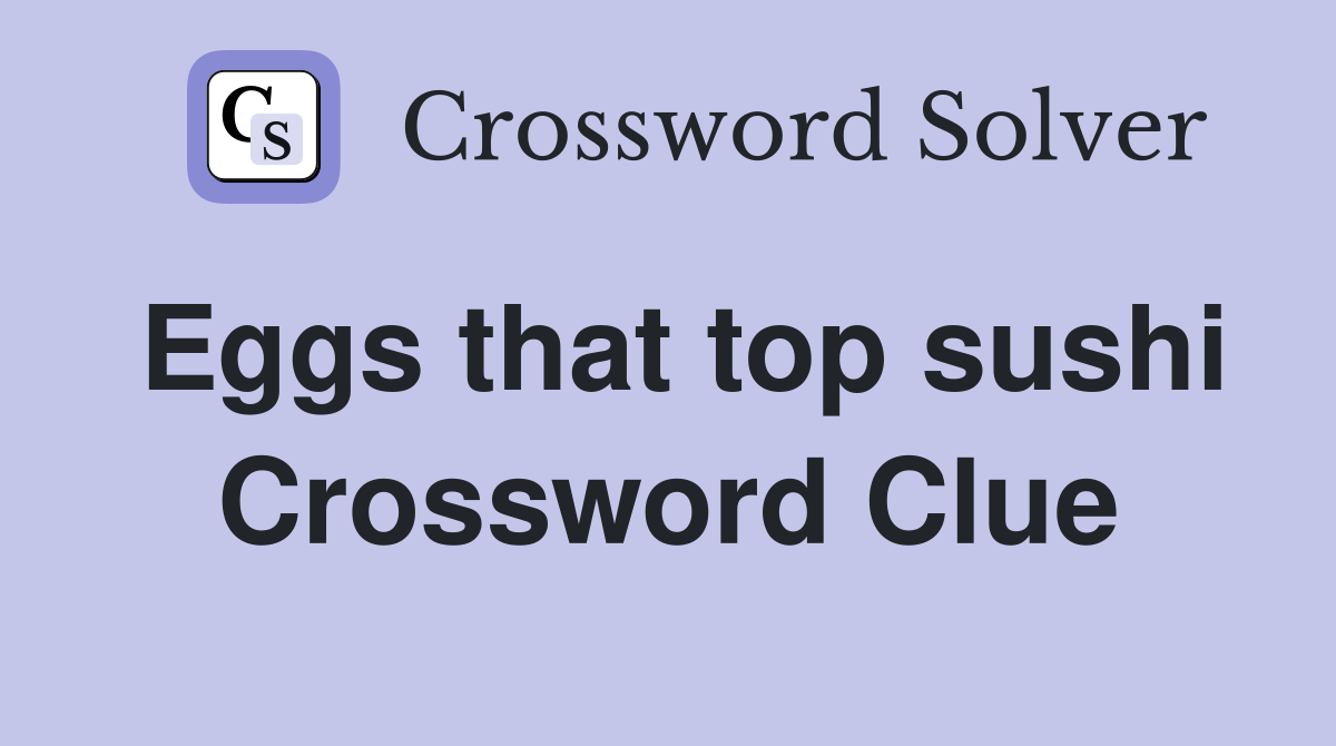 Eggs that top sushi Crossword Clue