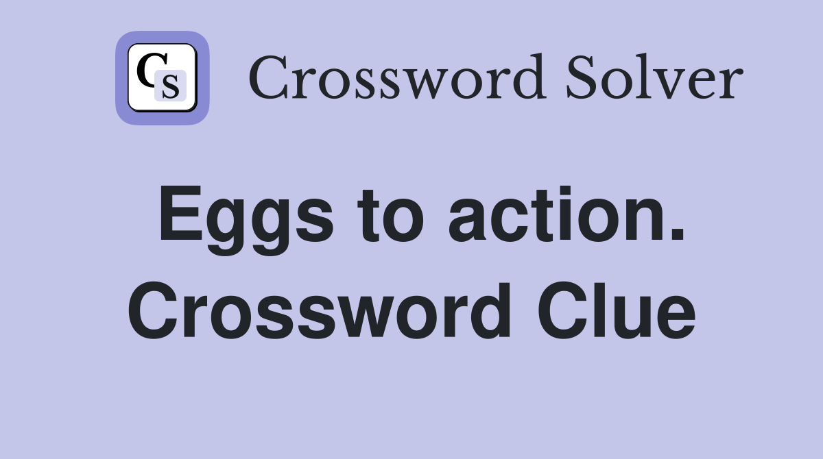 Eggs to action. Crossword Clue