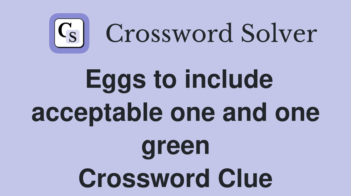 Eggs to include acceptable one and one green Crossword Clue