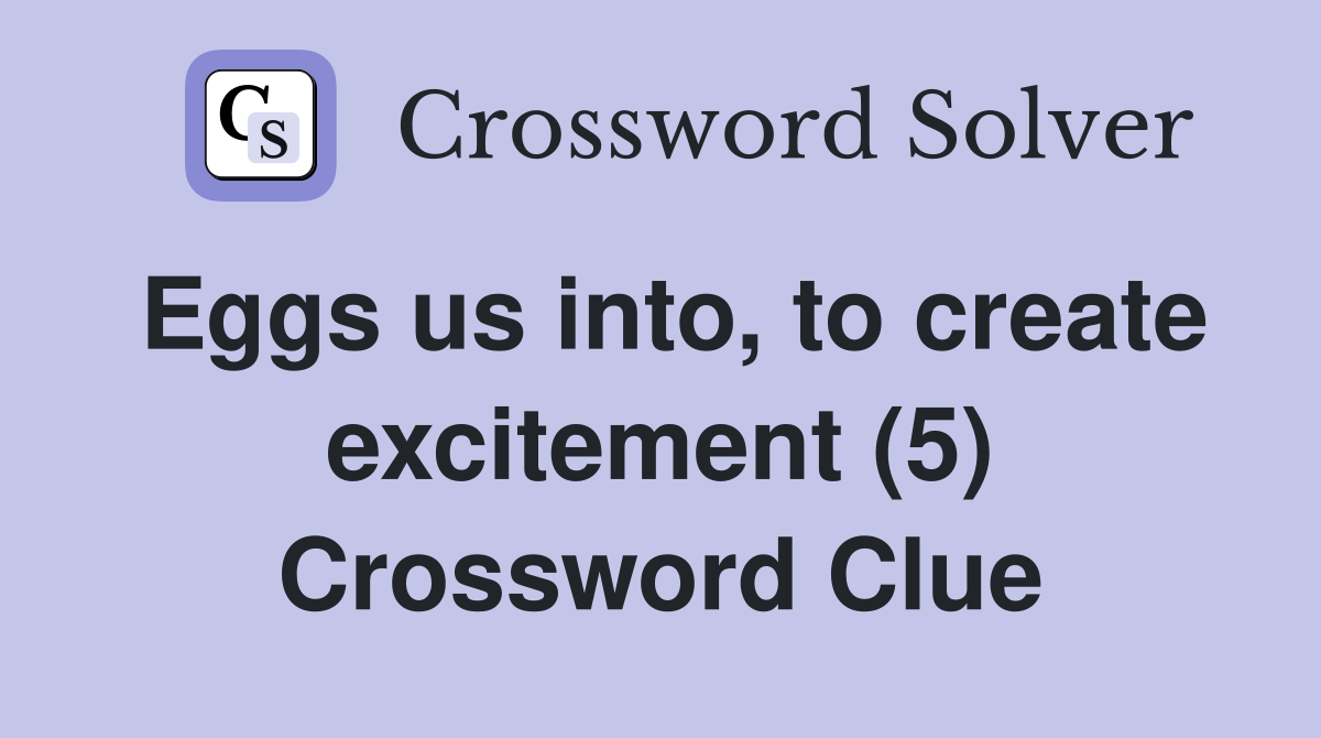 Eggs us into, to create excitement (5) Crossword Clue