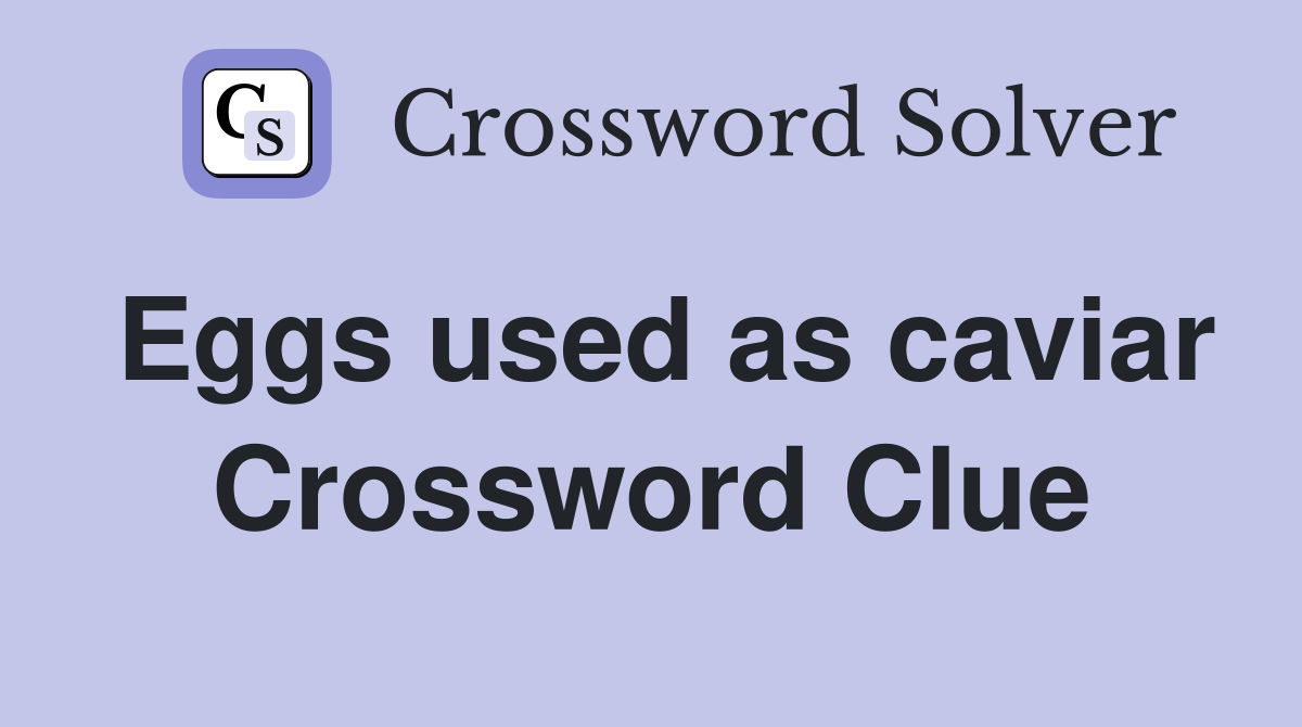Eggs used as caviar Crossword Clue