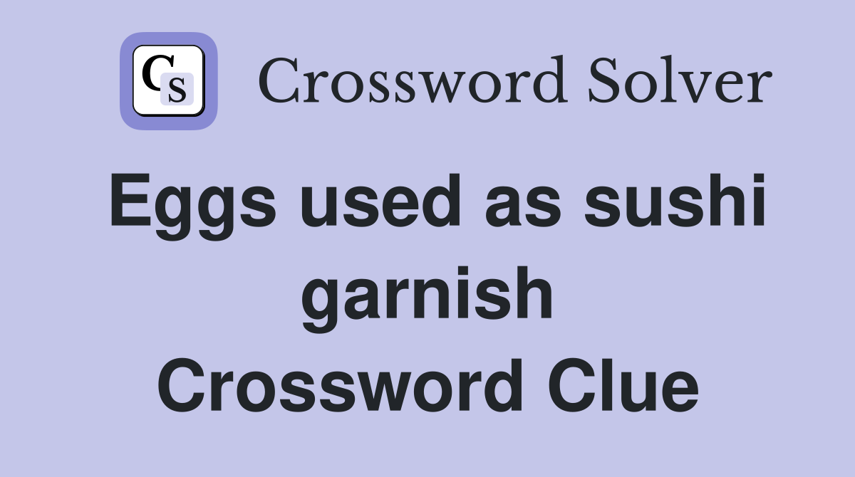 Eggs used as sushi garnish Crossword Clue