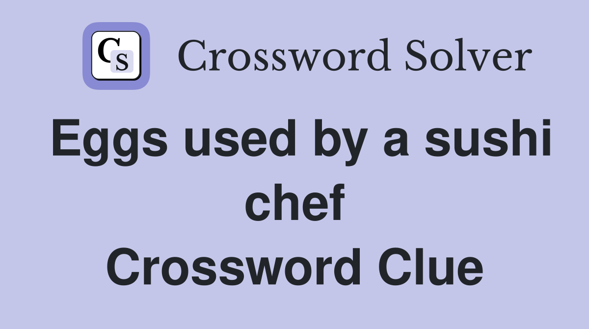 Eggs used by a sushi chef Crossword Clue