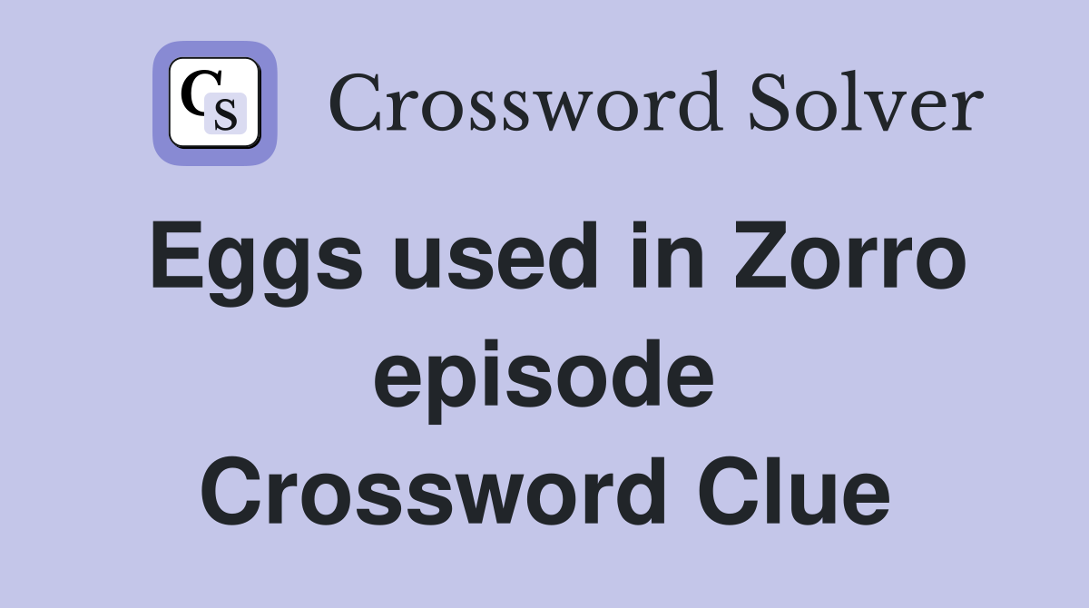 Eggs used in Zorro episode Crossword Clue