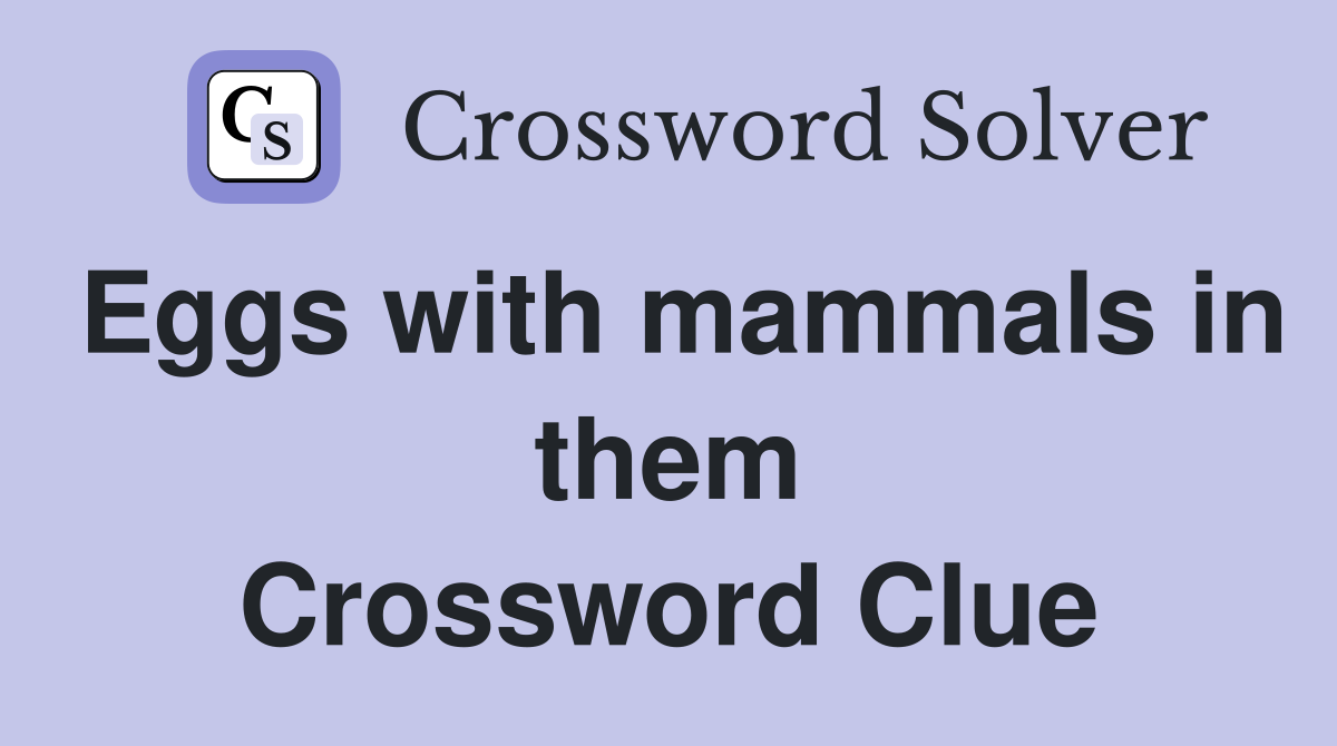 Eggs with mammals in them Crossword Clue