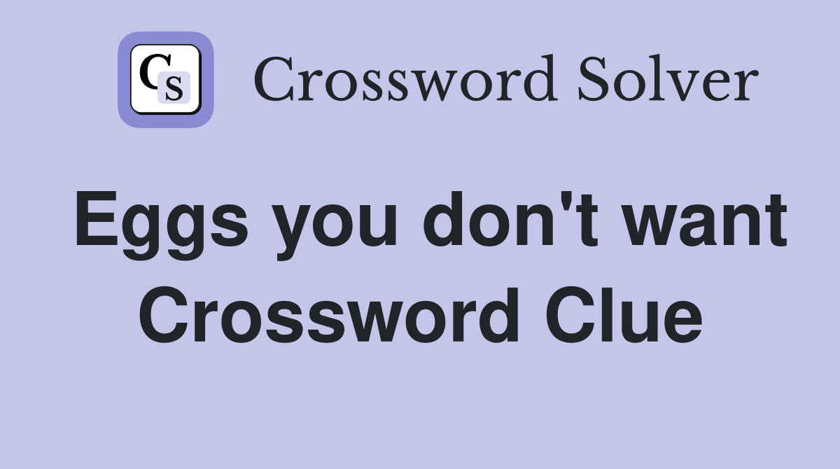 Eggs you don't want Crossword Clue