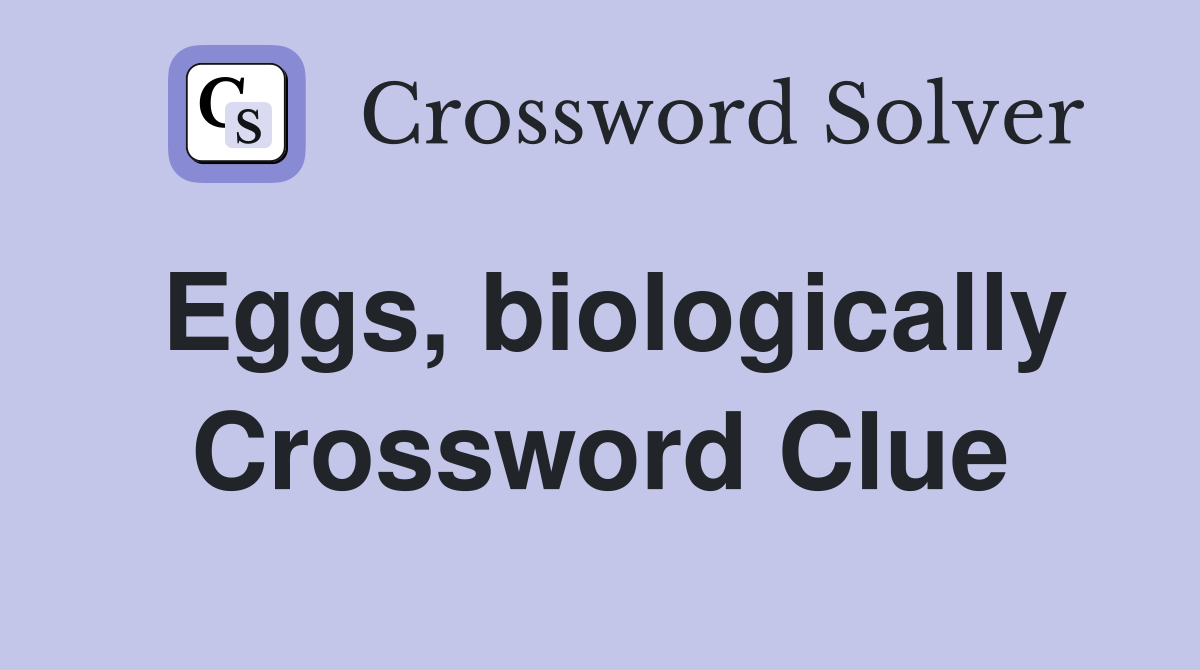 Eggs, biologically Crossword Clue