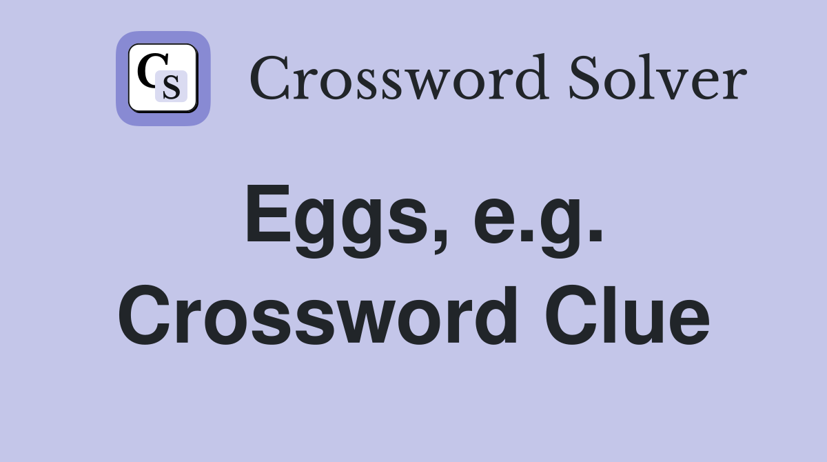 Eggs, e.g. Crossword Clue