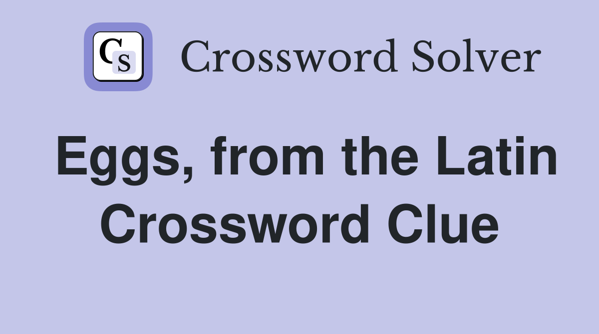 Eggs, from the Latin Crossword Clue
