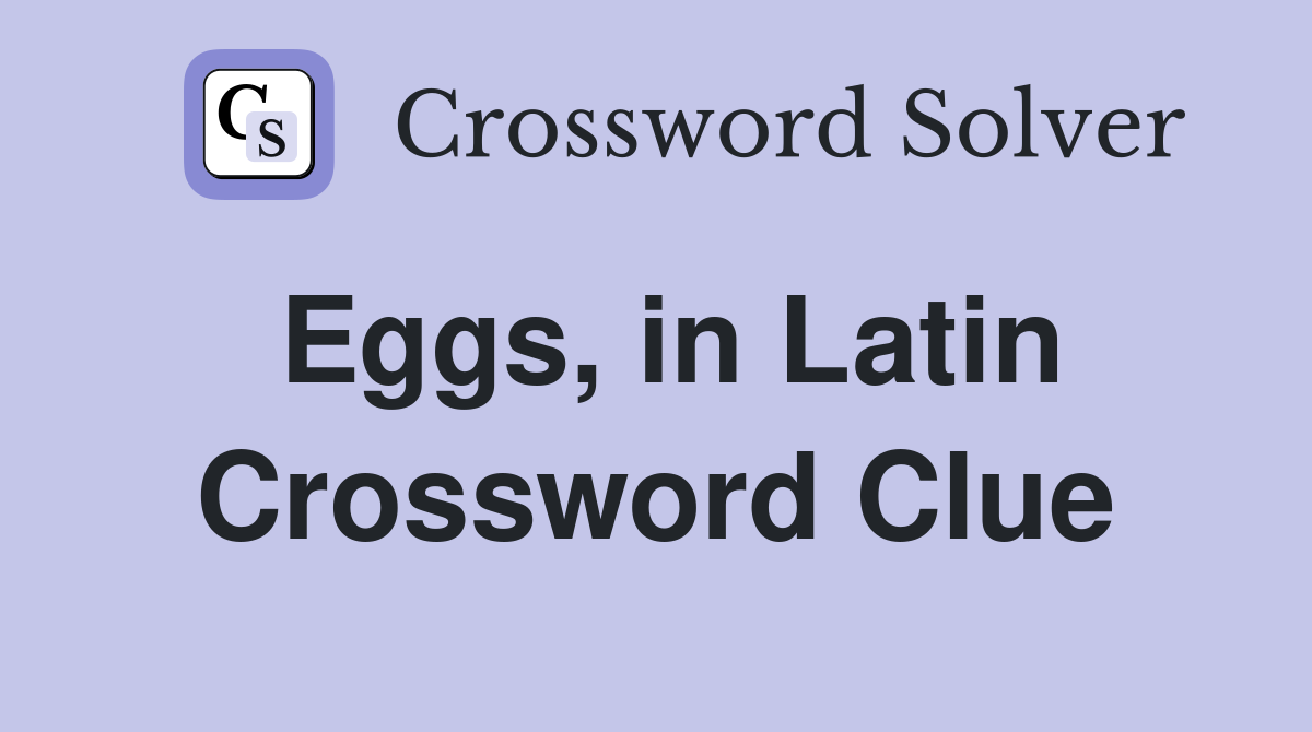 Eggs, in Latin Crossword Clue