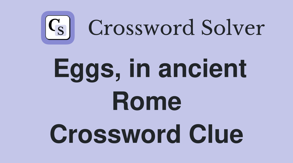 Eggs, in ancient Rome Crossword Clue