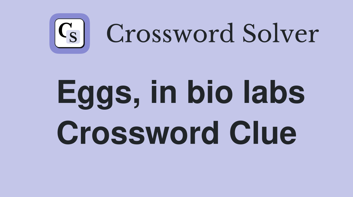 Eggs, in bio labs Crossword Clue
