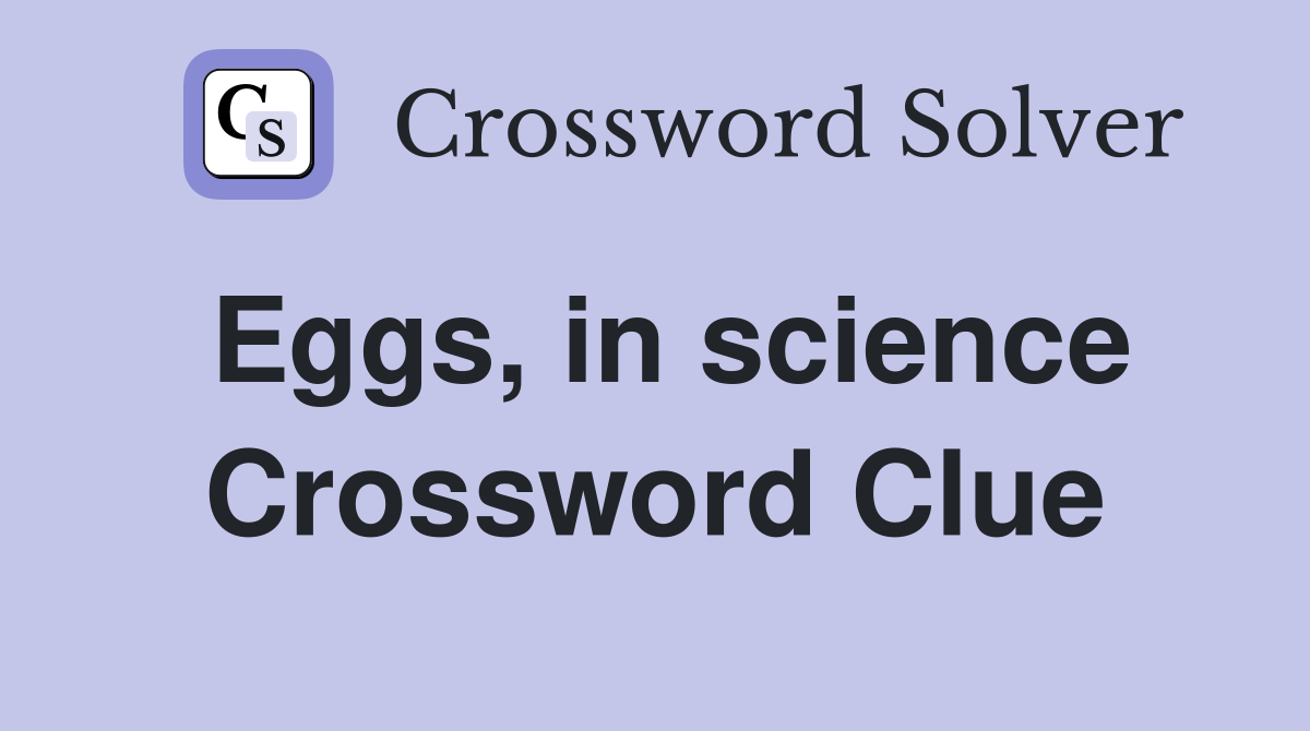 Eggs, in science Crossword Clue