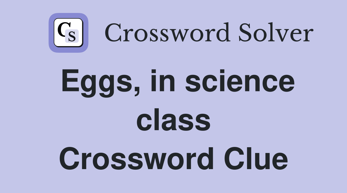 Eggs, in science class Crossword Clue