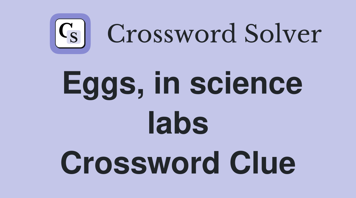 Eggs, in science labs Crossword Clue