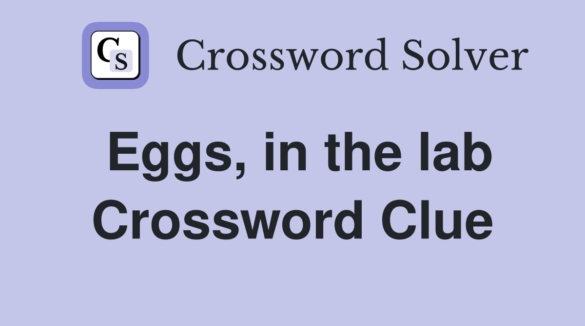 Eggs, in the lab Crossword Clue