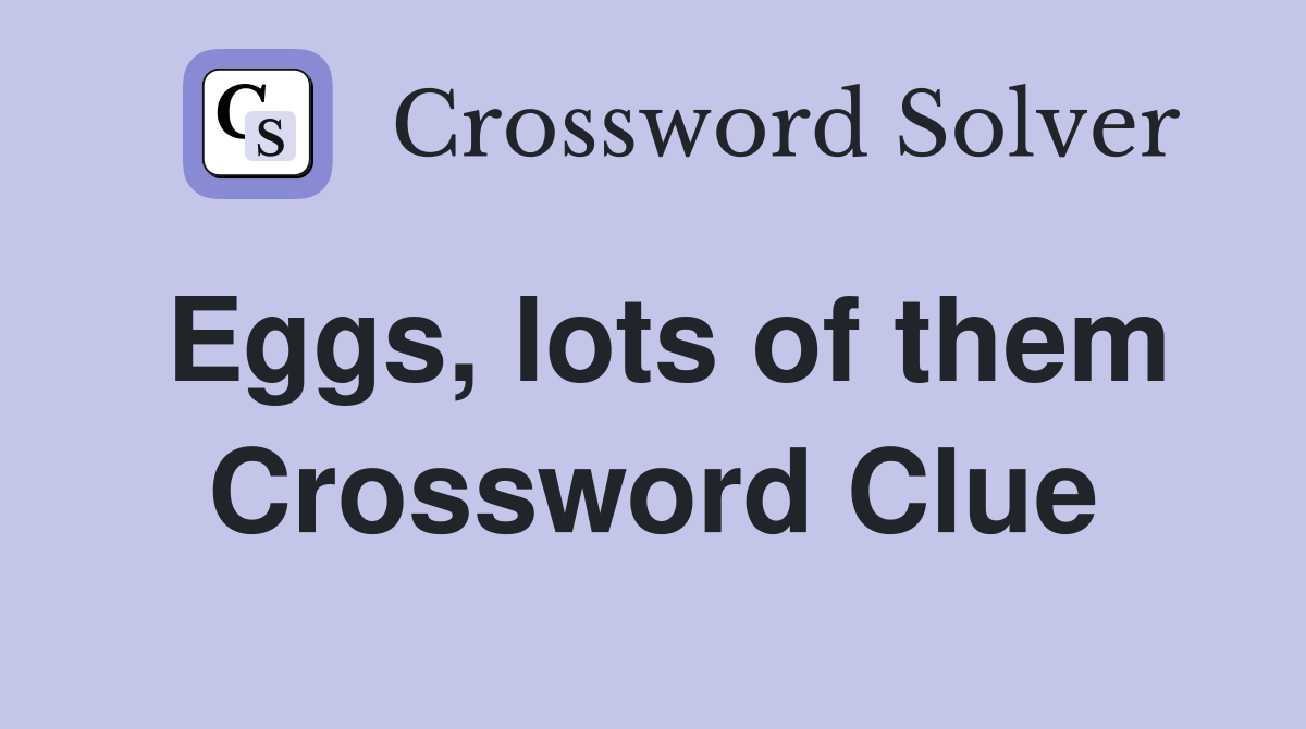 Eggs, lots of them Crossword Clue