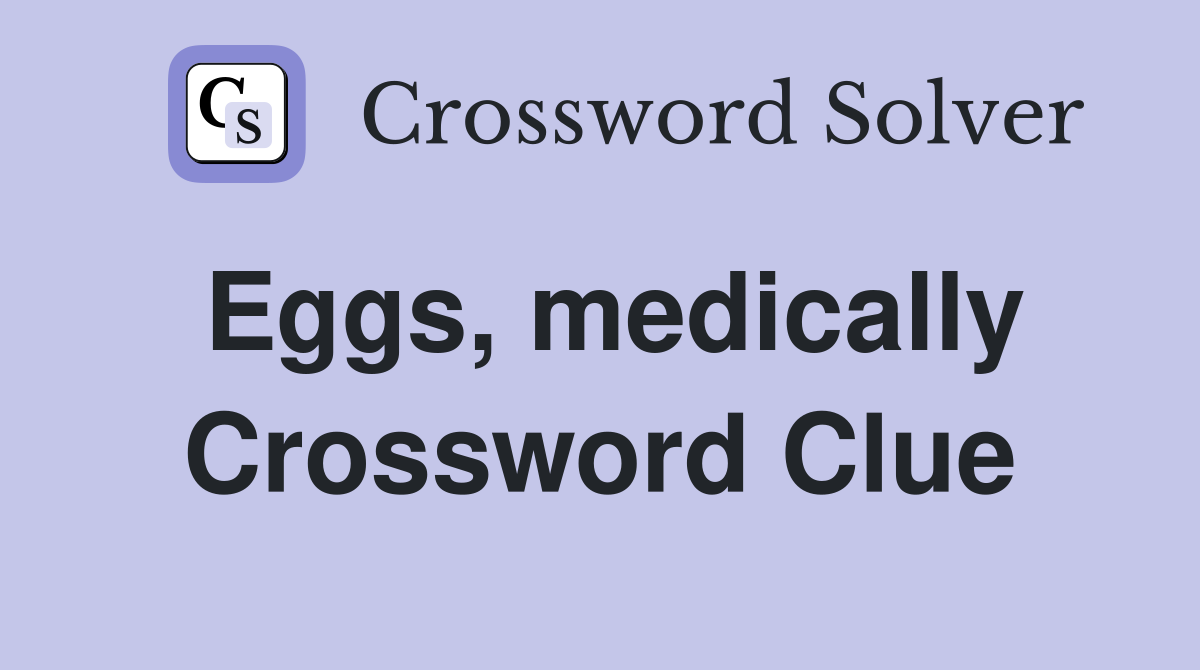Eggs, medically Crossword Clue