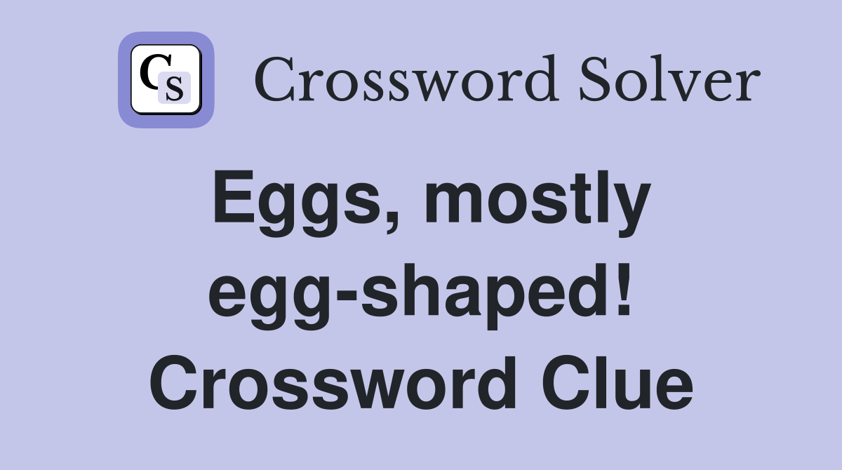 Eggs, mostly egg-shaped! Crossword Clue