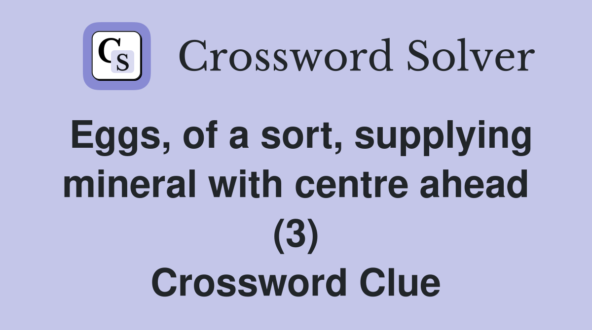 Eggs, of a sort, supplying mineral with centre ahead (3) Crossword Clue