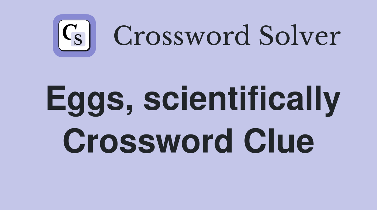 Eggs, scientifically Crossword Clue