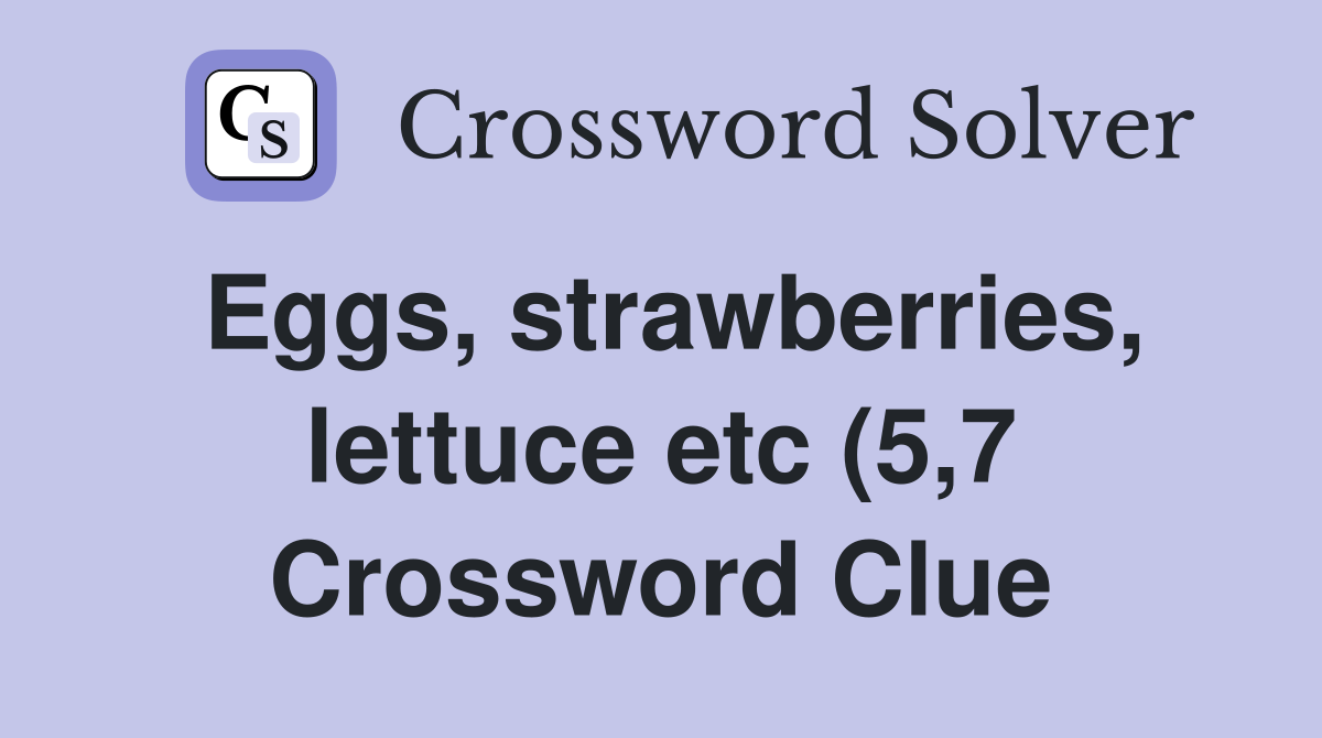 Eggs strawberries lettuce etc (5 7) Crossword Clue Answers Eggs strawberries lettuce etc (5 7) Crossword Clue Answers