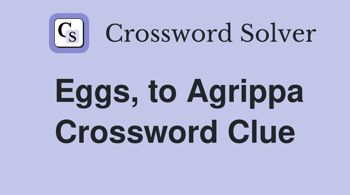 Eggs, to Agrippa Crossword Clue