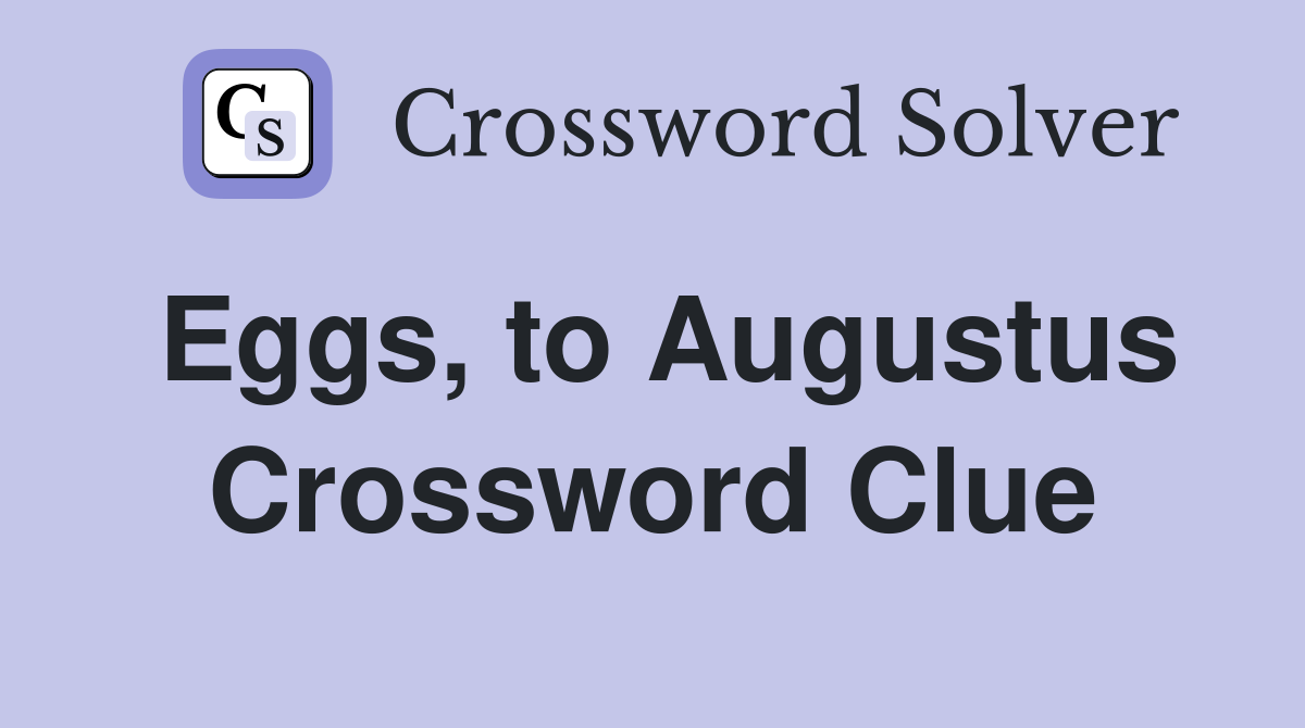 Eggs, to Augustus Crossword Clue