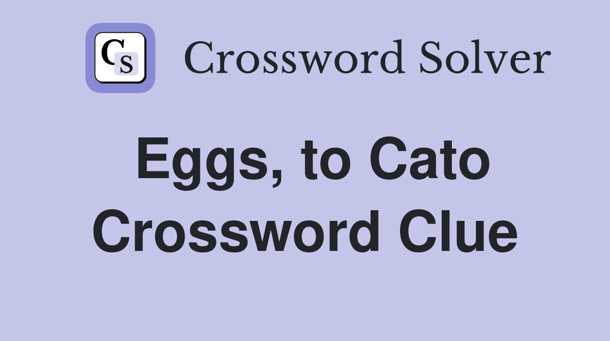 Eggs, to Cato Crossword Clue