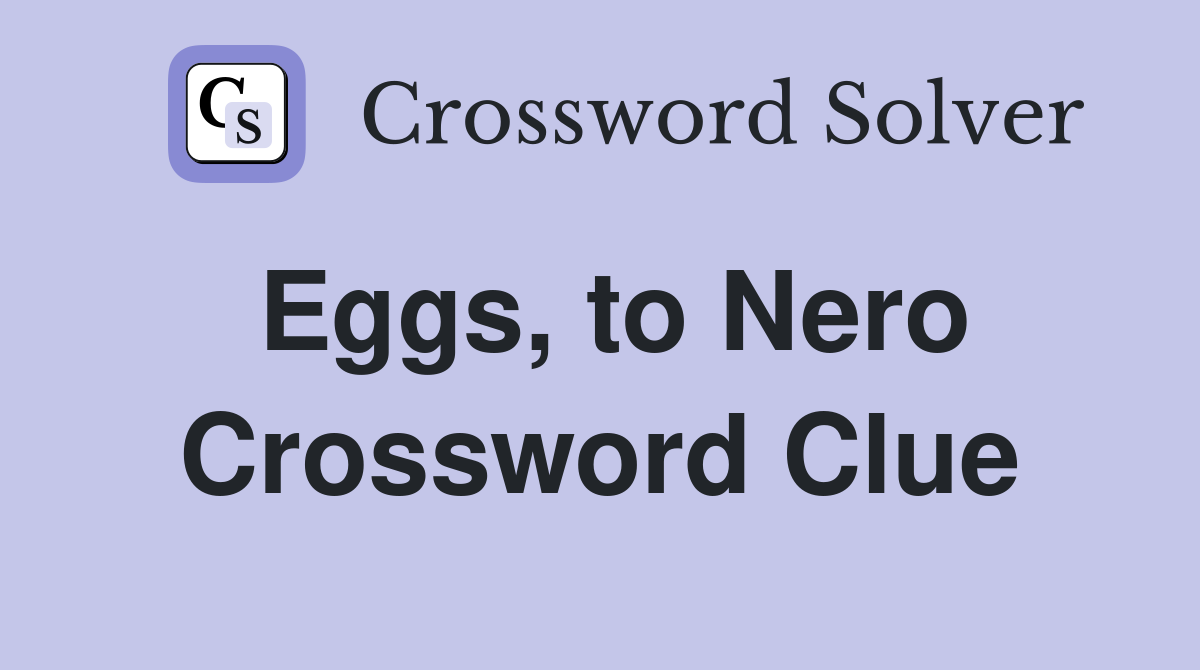 Eggs, to Nero Crossword Clue