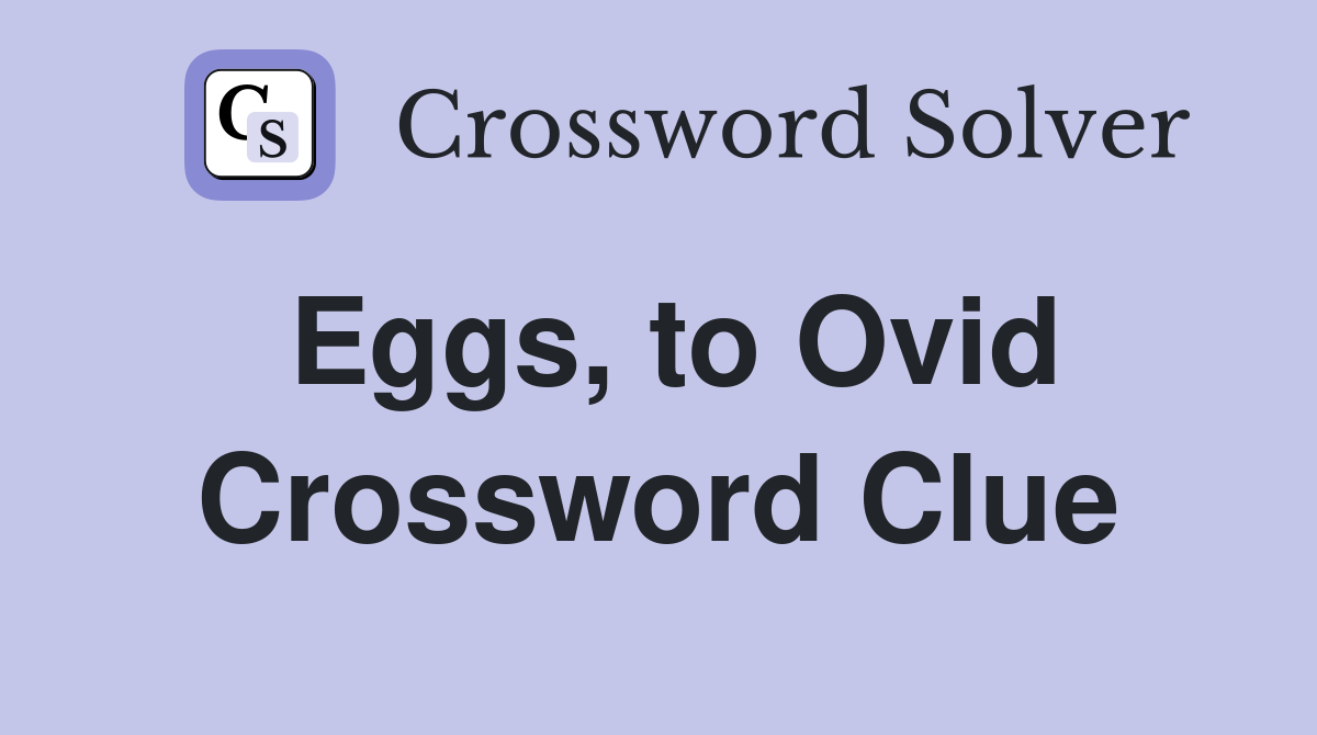 Eggs, to Ovid Crossword Clue
