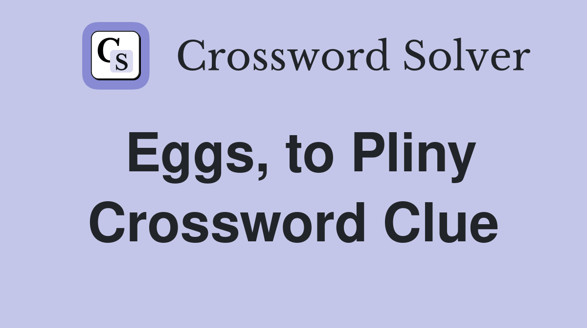 Eggs, to Pliny Crossword Clue