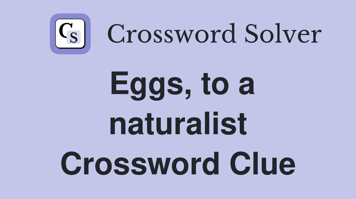 Eggs, to a naturalist Crossword Clue