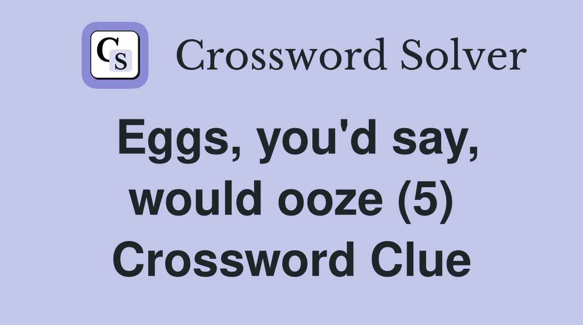 Eggs, you'd say, would ooze (5) Crossword Clue