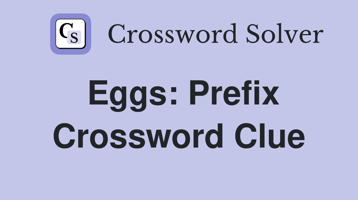 Eggs: Prefix Crossword Clue