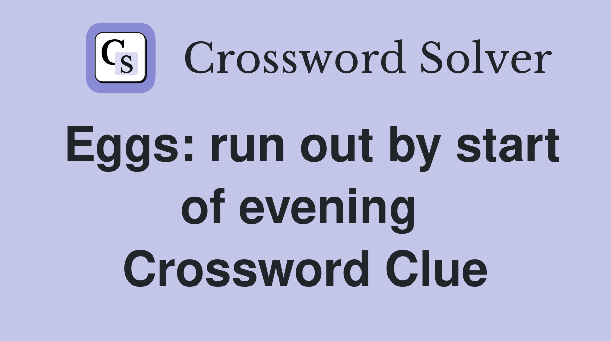 Eggs: run out by start of evening  Crossword Clue
