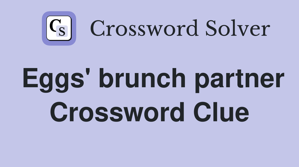 Eggs' brunch partner Crossword Clue